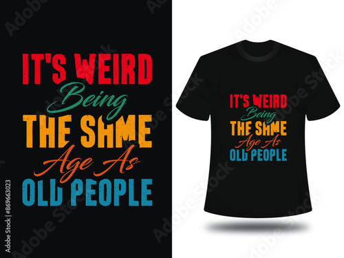 It's weird being the same age as old people T shirt Design