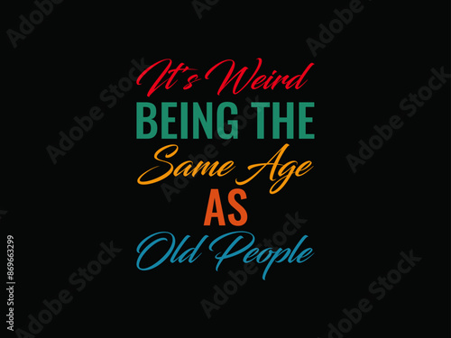 A t - shirt that says'being the same age as old people '