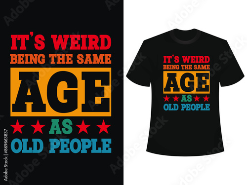 It's weird Being the same age as old People
