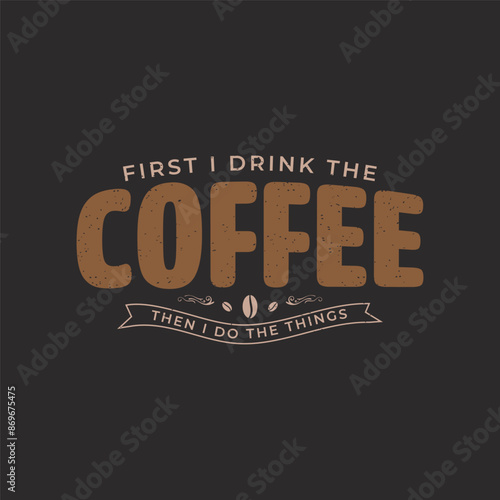 First i drink the coffee then i do the things. Coffee typography t shirt and poster design. Coffee t shirt design. Decoration ornament