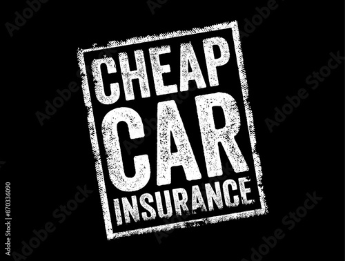 Cheap Car Insurance - automobile insurance policies that provide coverage at a relatively low cost or affordable premium rates, text concept stamp