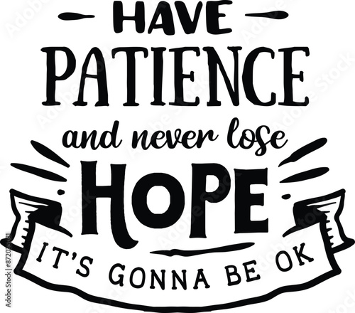 Have patience and never lose hope