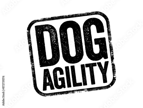 Dog Agility is a dog sport in which a handler directs a dog through an obstacle course in a race for both time and accuracy, text stamp concept background