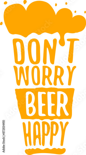 Don t worry beer happy vector concept label or sign isolated on transparent white background. vector funky beer quote and slogan for print on tee. International beer day label or octoberfest icon