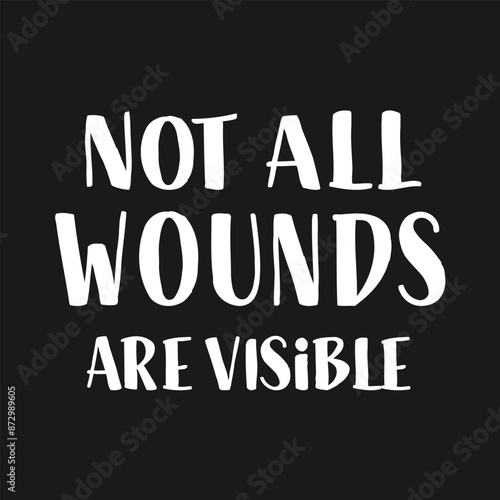 Not All Wounds are Visible Quote. Suicide Prevention Awareness Week, Day, Month Phrase.