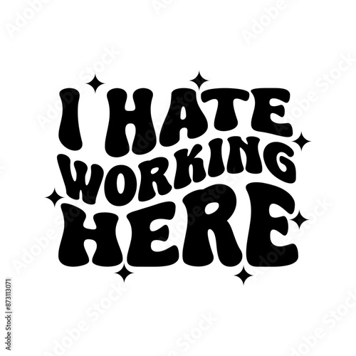 I Hate Working Here. Funny Trucker Hat. Vector Design on White Background