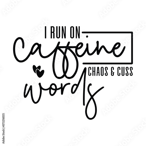 i run on caffeine chaos & cuss words