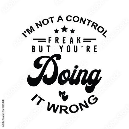 i'm not a control freak but you're doing it wrong