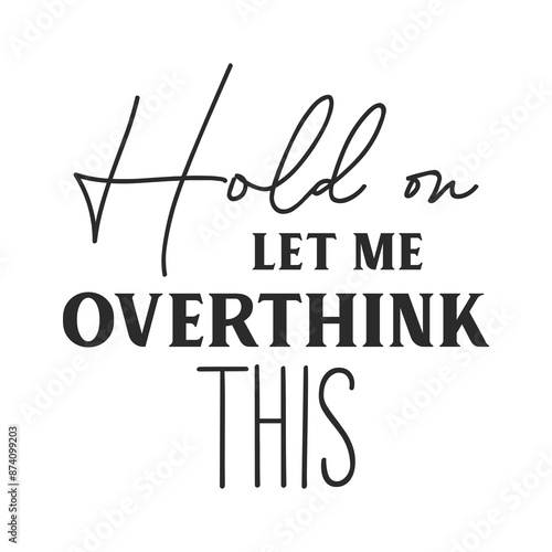 Hold on let me overthink this sarcastic quote. Illustration for prints on t-shirts and bags, posters, cards. Vector sarcastic quotes. Isolated on white background. Monochrome funny inscription.