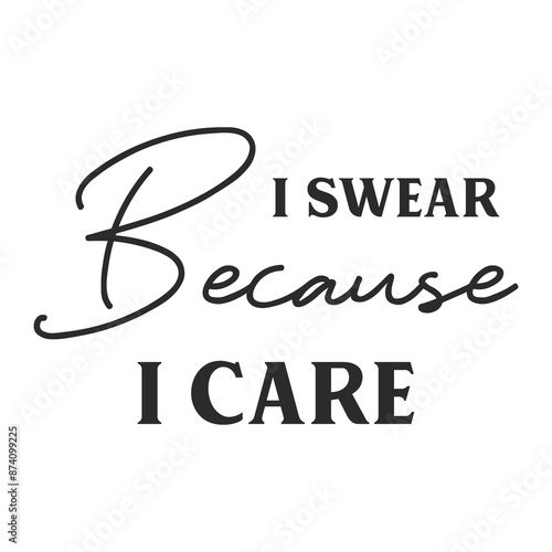 I swear because I care sarcastic quote. Illustration for prints on t-shirts and bags, posters, cards. Vector sarcastic quotes. Isolated on white background. Monochrome funny inscription.