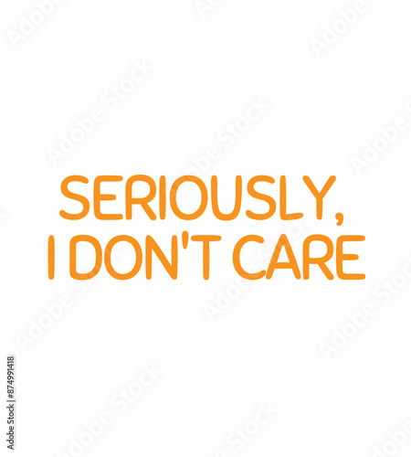 T Shirt Design Seriously i don't care