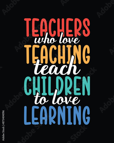 Teachers who love teaching, teach children to love learning t shirt design, teachers day t shirt design