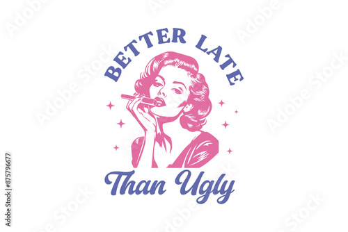 Better late than Ugly Vintage Retro Girl Quote typography Design