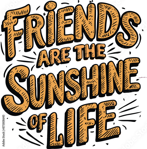 A colorful and eye-catching t-shirt design featuring the uplifting quote, "Friends are the Sunshine of Life," 
written in a playful and energetic font.