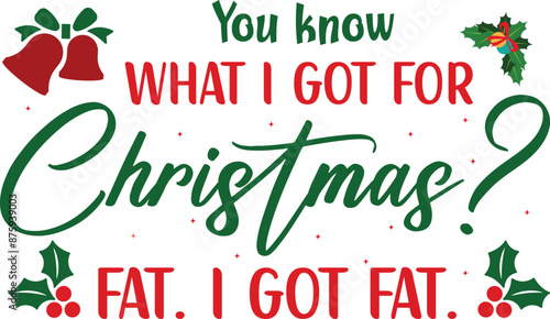 You know what i got for christmas? fat. i got fat. T-shirt, Funny Christmas, Commercial Use, Holiday T-shirt, Retro Shirt, December, Christmas Sayings Quotes, Winter Shirt, Cut Files Cricut