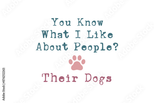 You Know What I Like About People Their Dogs, Dog quote SVG Typography T shirt Design
