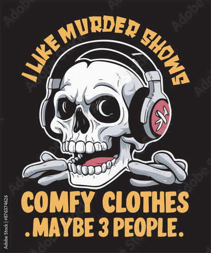 i like murder shows  comfy clothes  and maybe 3 people