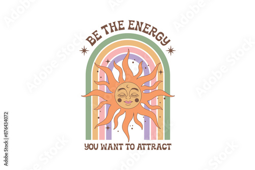 Be The Energy You Want To Attract, Boho Celestial Sun Sublimation T shirt design