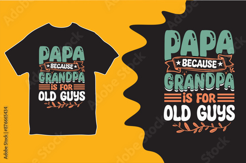 Papa because grandpa is for old guys t-shirt. Vector illustration.
