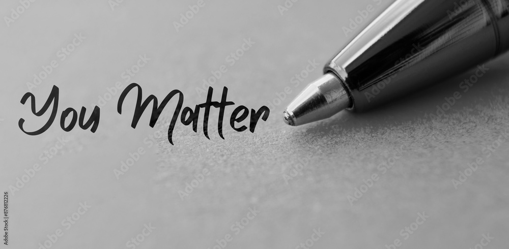 You matter text with closeup pen background in black and white You matter text with closeup pen background in black and white