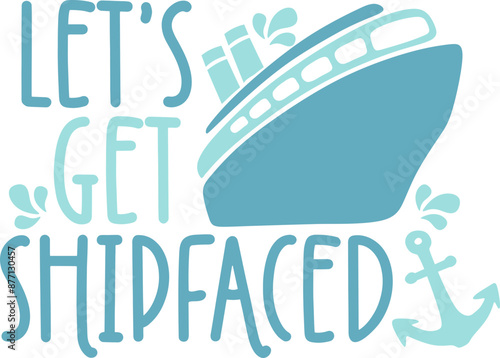 Funny Let's Get Shipfaced Cruise Quote - Graphic Vector Design Image