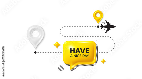 Journey path position 3d pin. Have a nice day tag. Happy holiday offer. Chill wish message. Holiday message. Chat speech bubble, place banner. Yellow text box. Vector