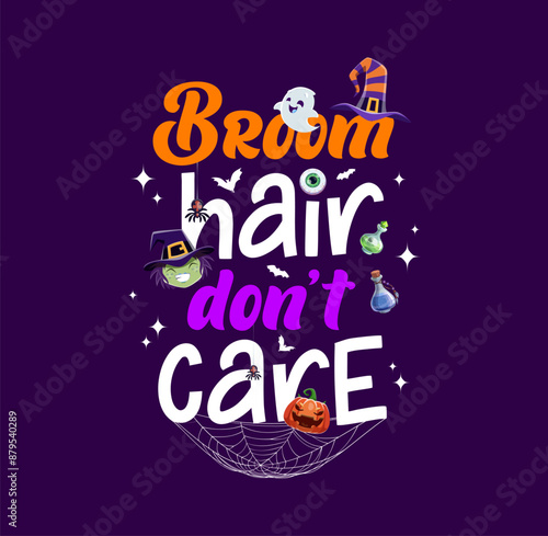 Halloween quote, broom hair do not care. Autumn horror celebration, October witchcraft party or Halloween holiday event vector phase with ghost and witch cartoon characters, magic potion and cobweb