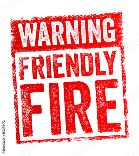 Warning: Friendly Fire - is used to caution individuals that they are at risk of being unintentionally harmed by their own allies or teammates, text concept stamp