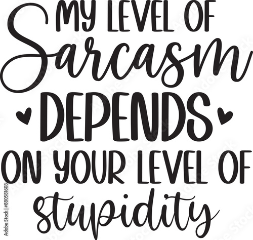 My Level Of Sarcasm Depends On Your Level Of Stupidity