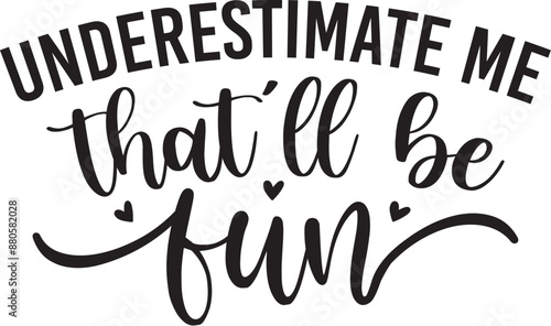 Underestimate Me That'll Be Fun