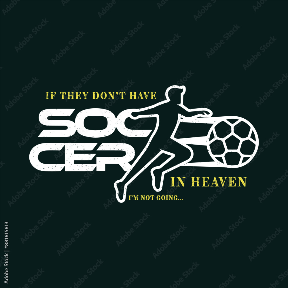 If They Don’t Have Soccer in Heaven, I’m Not Going. Soccer and Football. Sports Vector Illustration quote. Design for t shirt, typography, print, poster, banner, gift card, label sticker, mug design. If They Don’t Have Soccer in Heaven, I’m Not Going. Soccer and Football. Sports Vector Illustration quote. Design for t shirt, typography, print, poster, banner, gift card, label sticker, mug design.