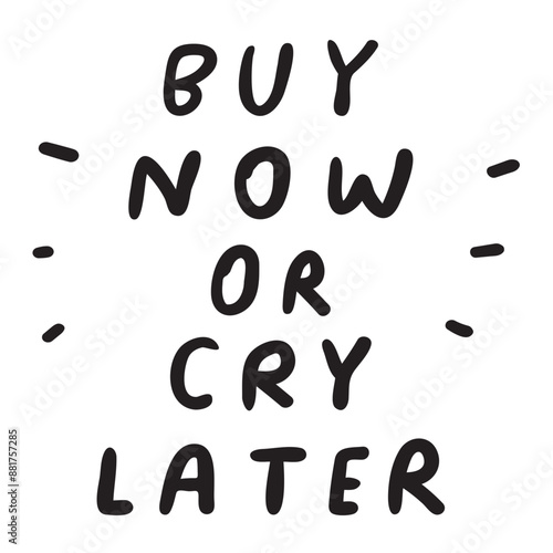 Buy now or cry later. Handwriting phrase. Marketing quote. Graphic design on white background.