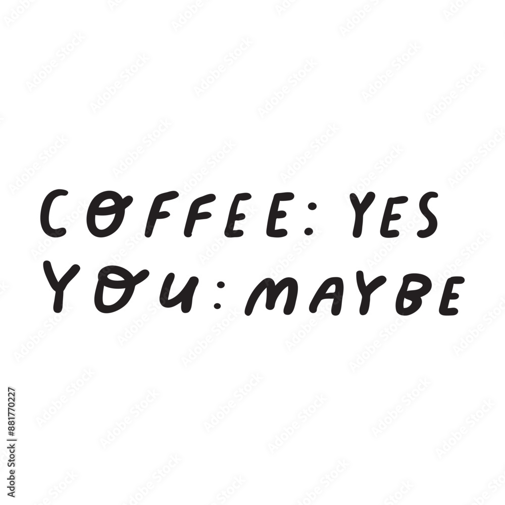 Funny phrase - coffee: yes, you: maybe. Vector design. Hand drawn illustration on white background. Funny phrase - coffee: yes, you: maybe. Vector design. Hand drawn illustration on white background.