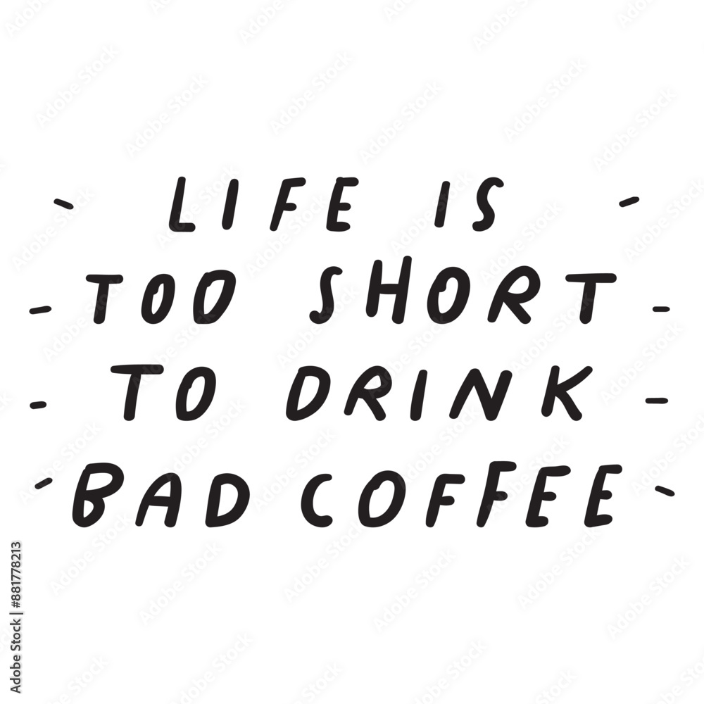 Funny phrase - life is too short to drink bad coffee. Vector design. Hand drawn illustration Funny phrase - life is too short to drink bad coffee. Vector design. Hand drawn illustration