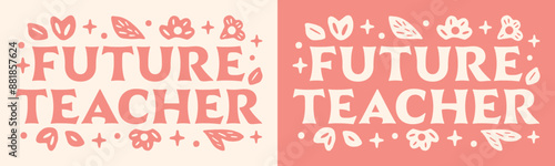 Future teacher teaching school education lettering groovy shirt design clothing sticker. Cute floral retro pink aesthetic quotes vector text for student graduate graduation announcement gift cut file.