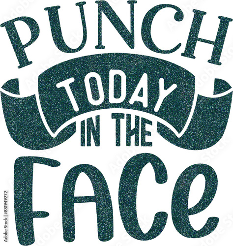 Punch today in the face