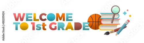 Welcome to 1st grade - banner with school objects. Vector illustration with grain texture.
