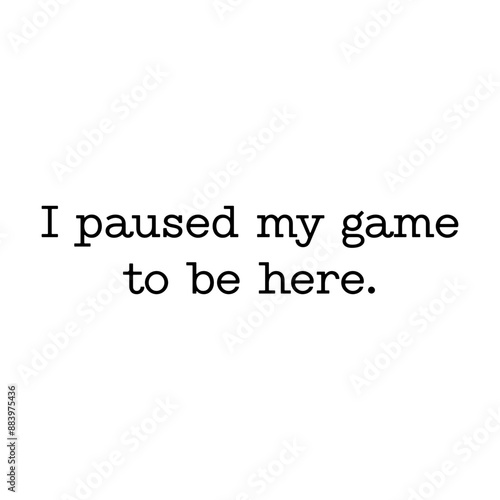 I paused my game to be here svg cut file. Isolated vector illustration.
