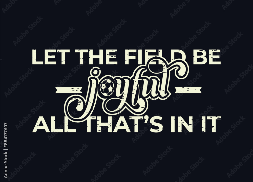 Let the field be joyful, all that’s in it. Soccer and Football. Sports Vector Illustration quote. Design for t shirt, typography, print, poster, banner, gift card, label sticker, mug design etc. POD. Let the field be joyful, all that’s in it. Soccer and Football. Sports Vector Illustration quote. Design for t shirt, typography, print, poster, banner, gift card, label sticker, mug design etc. POD.