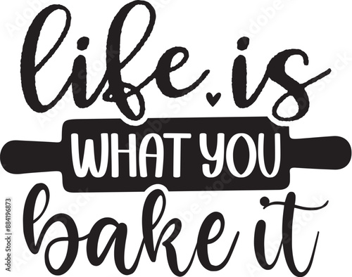Life is What You Bake It