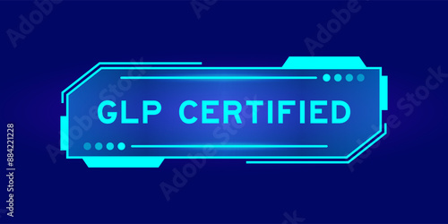 Futuristic hud banner that have word GLP (Abbreviation of Good laboratory practice) certified on user interface screen on blue background
