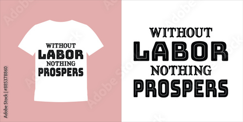 Without labor nothing prospers t-shirt design. Labor Day t-shirt design vector. For t-shirt print