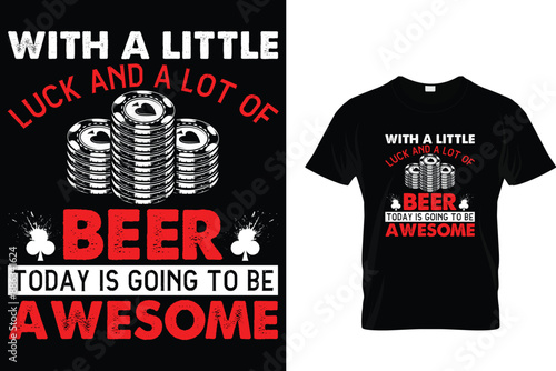 With a little luck and a lot of beer today is going to be awesome - Poker T-shirt