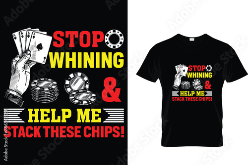 Stop whining & help me stack these chips! - Poker T-shirt