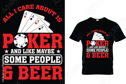 All I care about is poker and like maybe some people & beer - Poker T-shirt