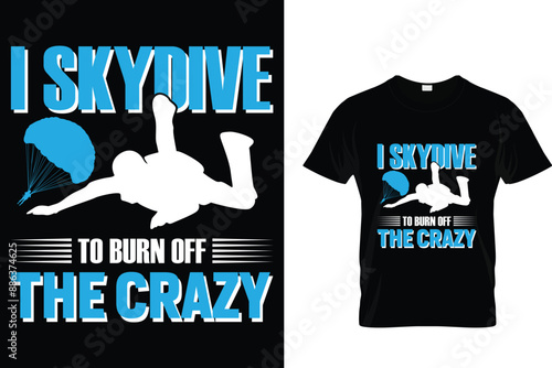 I skydive to burn off the crazy - Skydiving T Shirt