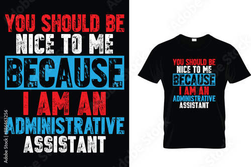 You should be nice to me because i am an administrative assistant - Administrative Professionals Day T Shirt 