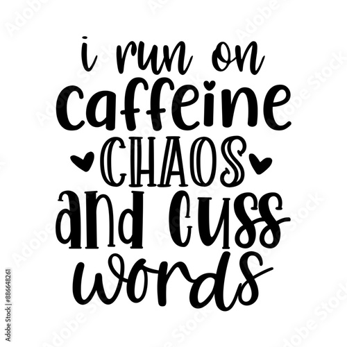 I run on caffeine chaos and cuss words