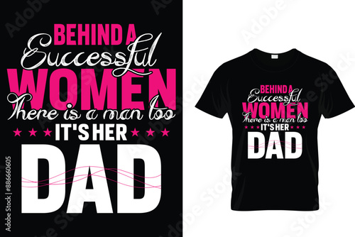 Behind a successful women there is a man too it's her dad - Father's Day T-Shirt