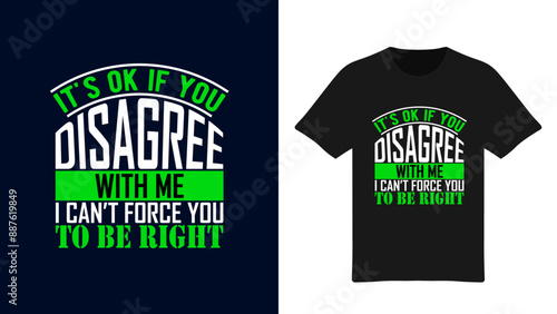 It’s ok if you Disagree with me I can’t Force you to be right - Typography T-Shirt Design
